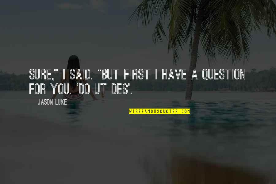 Des's Quotes By Jason Luke: Sure," I said. "But first I have a