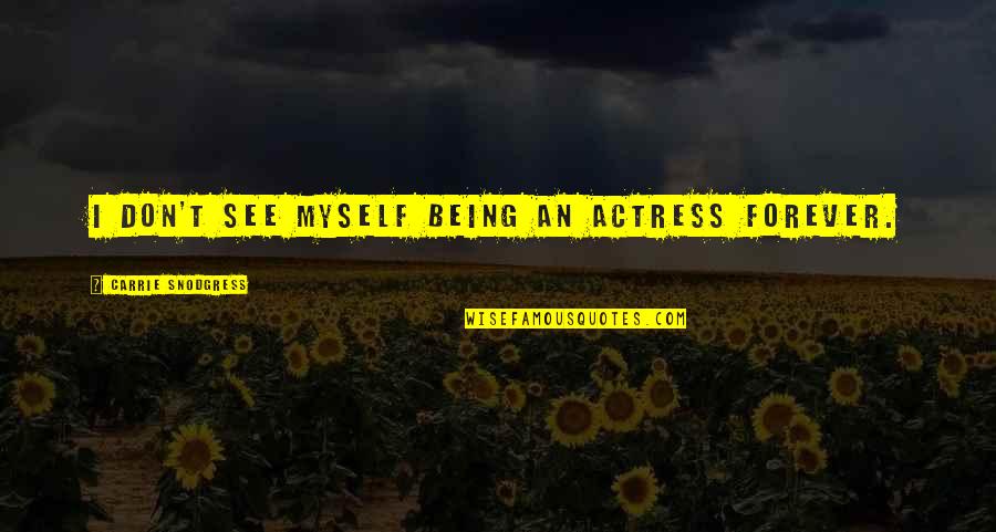 Dessardo Quotes By Carrie Snodgress: I don't see myself being an actress forever. Dessardo Quotes By Carrie Snodgress: I don't see myself being an actress forever.