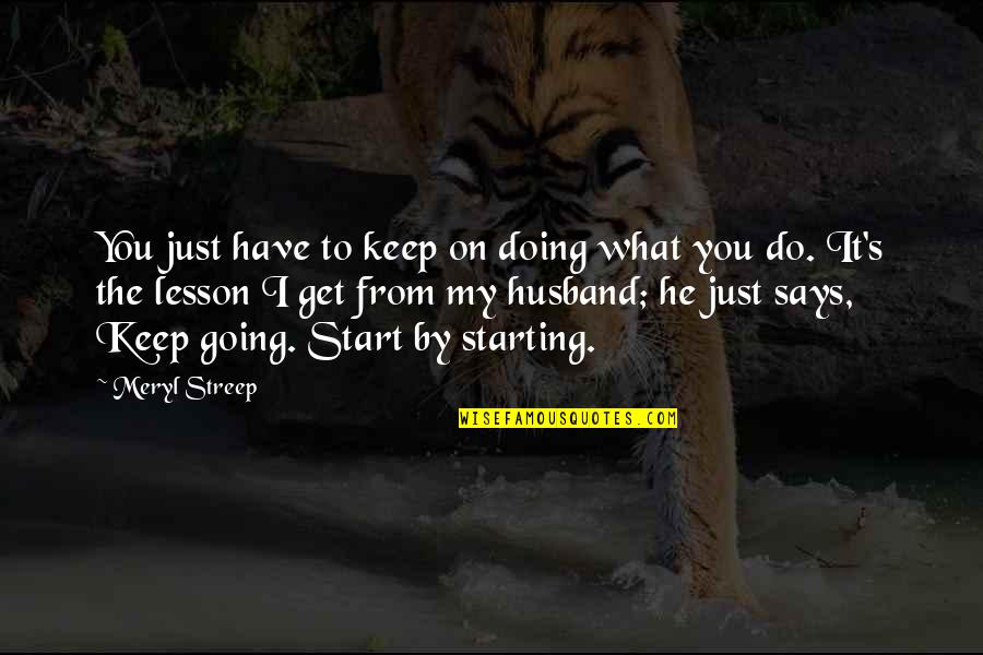Dessardo Quotes By Meryl Streep: You just have to keep on doing what Dessardo Quotes By Meryl Streep: You just have to keep on doing what