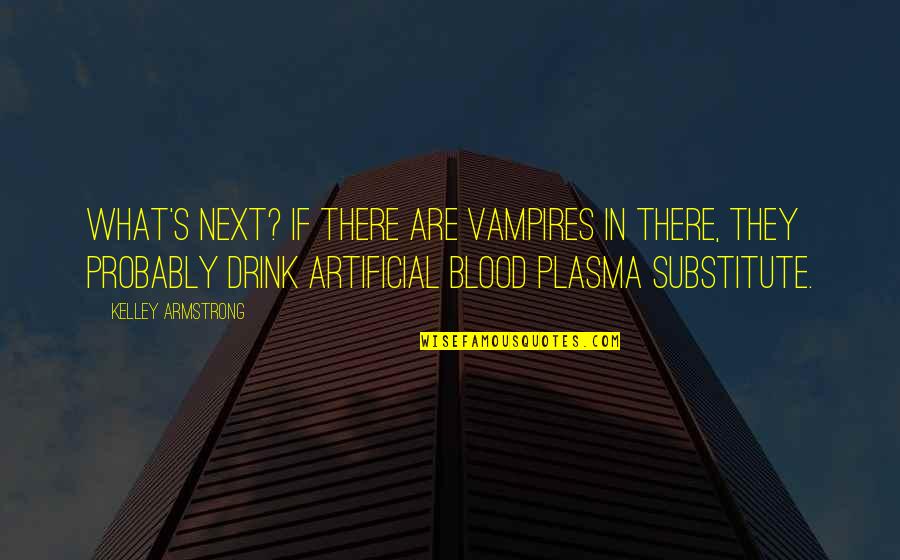 Dessas Wax Quotes By Kelley Armstrong: What's next? If there are vampires in there,