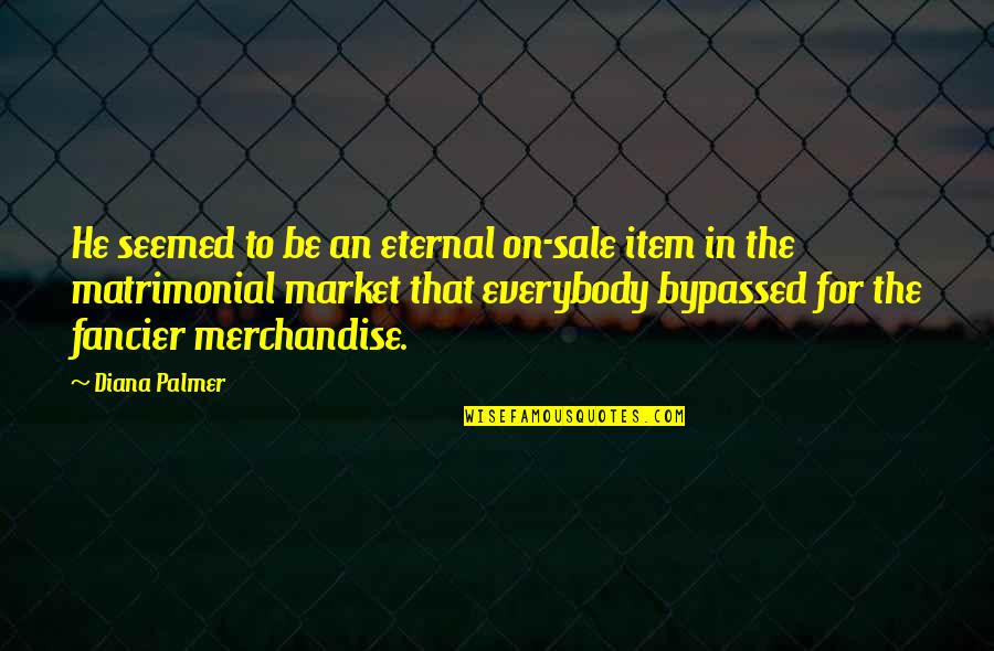 Dessauer Castro Quotes By Diana Palmer: He seemed to be an eternal on-sale item Dessauer Castro Quotes By Diana Palmer: He seemed to be an eternal on-sale item
