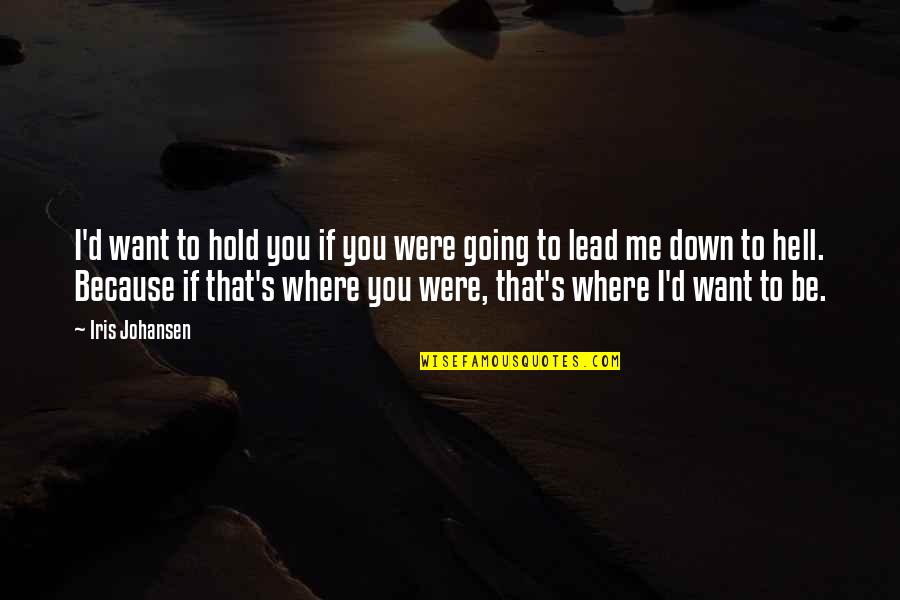 Dessauer Castro Quotes By Iris Johansen: I'd want to hold you if you were