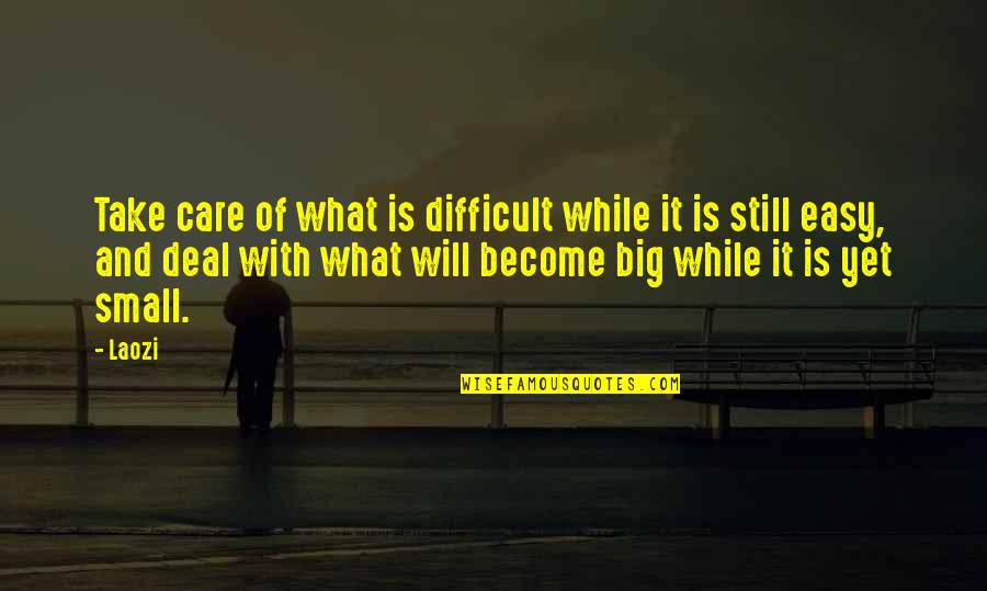 Dessay Soprano Quotes By Laozi: Take care of what is difficult while it Dessay Soprano Quotes By Laozi: Take care of what is difficult while it
