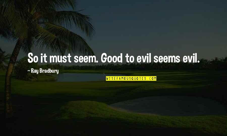 Desselles Sporting Quotes By Ray Bradbury: So it must seem. Good to evil seems