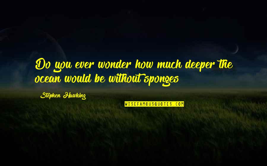 Dessels Quotes By Stephen Hawking: Do you ever wonder how much deeper the Dessels Quotes By Stephen Hawking: Do you ever wonder how much deeper the