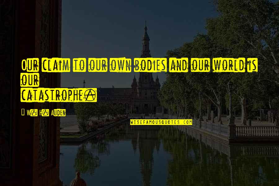 Dessence Cafe Quotes By W. H. Auden: Our claim to our own bodies and our