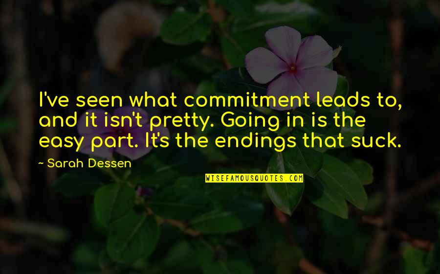 Dessen's Quotes By Sarah Dessen: I've seen what commitment leads to, and it Dessen's Quotes By Sarah Dessen: I've seen what commitment leads to, and it