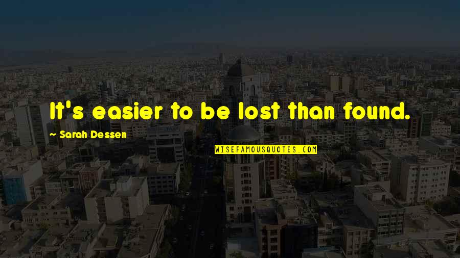 Dessen's Quotes By Sarah Dessen: It's easier to be lost than found. Dessen's Quotes By Sarah Dessen: It's easier to be lost than found.