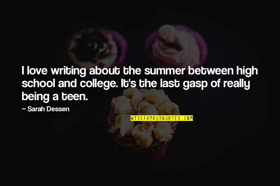 Dessen's Quotes By Sarah Dessen: I love writing about the summer between high Dessen's Quotes By Sarah Dessen: I love writing about the summer between high
