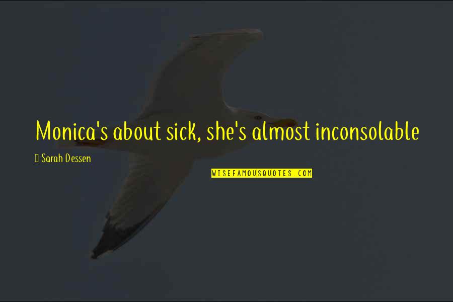 Dessen's Quotes By Sarah Dessen: Monica's about sick, she's almost inconsolable Dessen's Quotes By Sarah Dessen: Monica's about sick, she's almost inconsolable