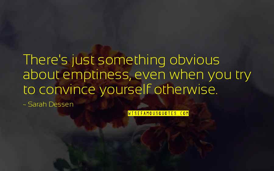 Dessen's Quotes By Sarah Dessen: There's just something obvious about emptiness, even when Dessen's Quotes By Sarah Dessen: There's just something obvious about emptiness, even when