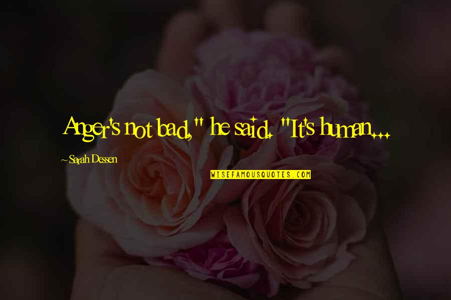 Dessen's Quotes By Sarah Dessen: Anger's not bad," he said. "It's human... Dessen's Quotes By Sarah Dessen: Anger's not bad," he said. "It's human...