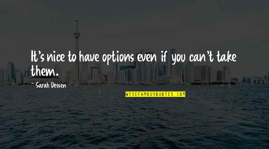 Dessen's Quotes By Sarah Dessen: It's nice to have options even if you Dessen's Quotes By Sarah Dessen: It's nice to have options even if you