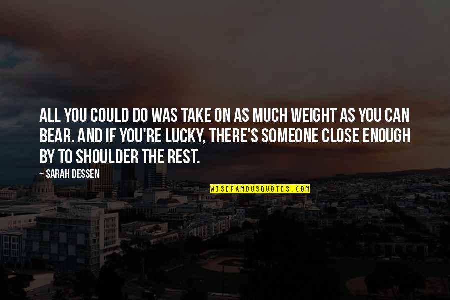 Dessen's Quotes By Sarah Dessen: All you could do was take on as Dessen's Quotes By Sarah Dessen: All you could do was take on as