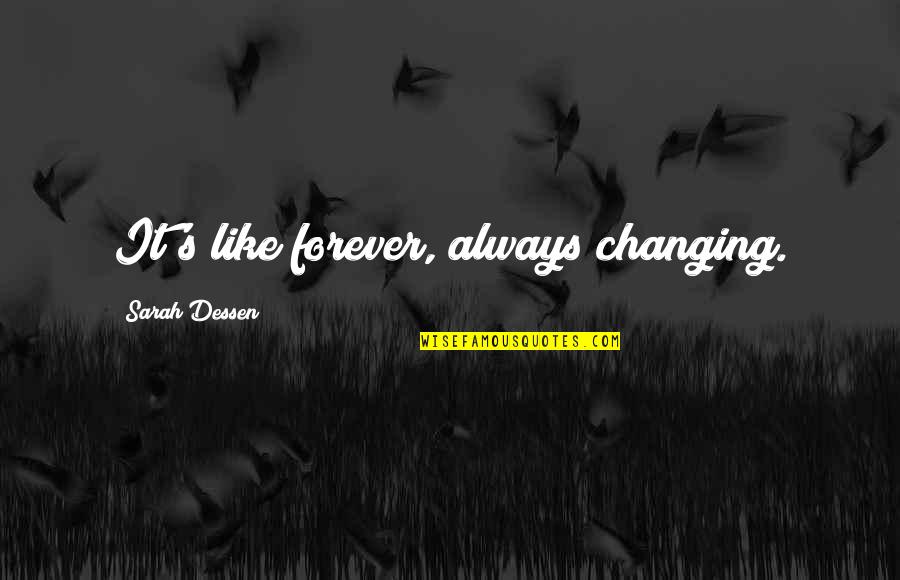 Dessen's Quotes By Sarah Dessen: It's like forever, always changing. Dessen's Quotes By Sarah Dessen: It's like forever, always changing.
