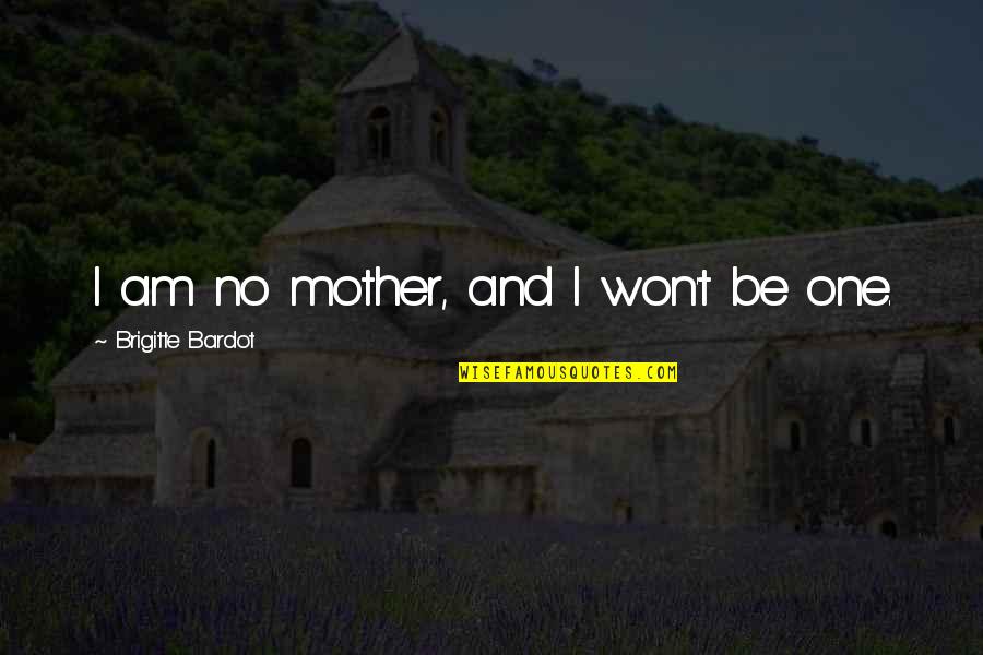 Dessert And Love Quotes By Brigitte Bardot: I am no mother, and I won't be