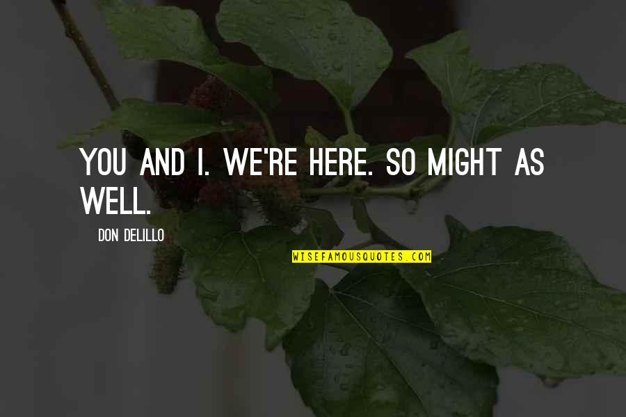 Dessert And Love Quotes By Don DeLillo: You and I. We're here. So might as