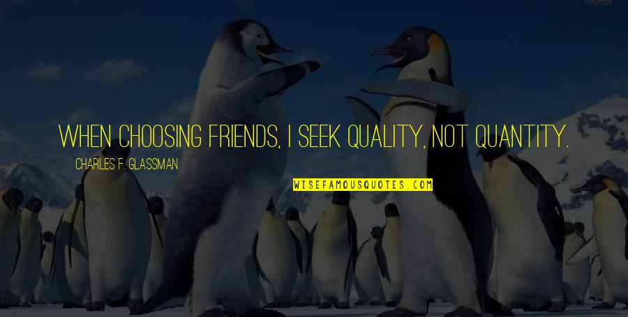 Dessert At Work Quotes By Charles F. Glassman: When choosing friends, I seek quality, not quantity.