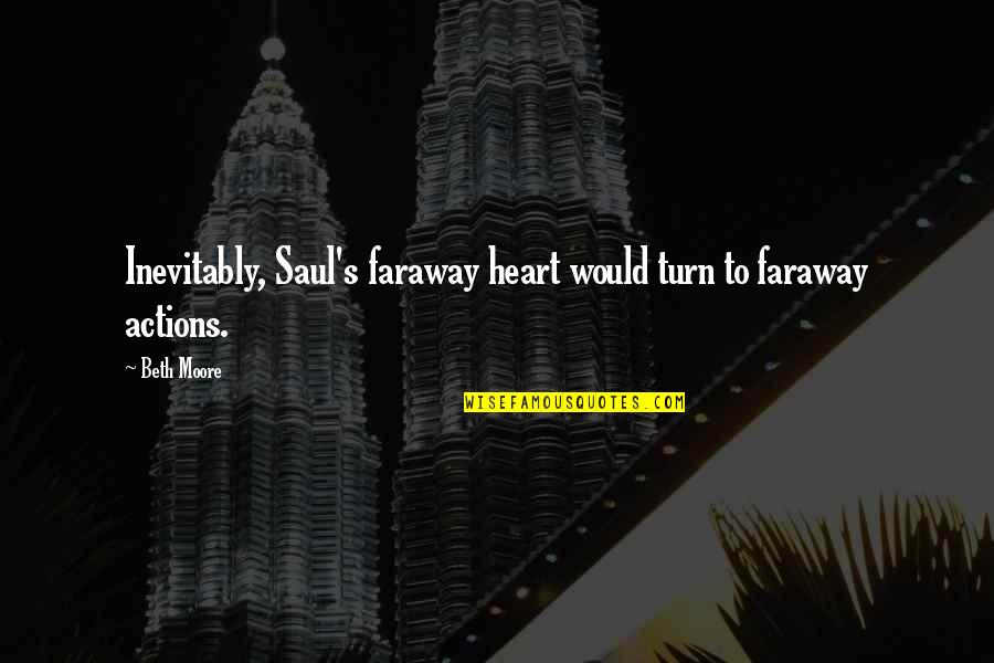 Dessert Box Quotes By Beth Moore: Inevitably, Saul's faraway heart would turn to faraway
