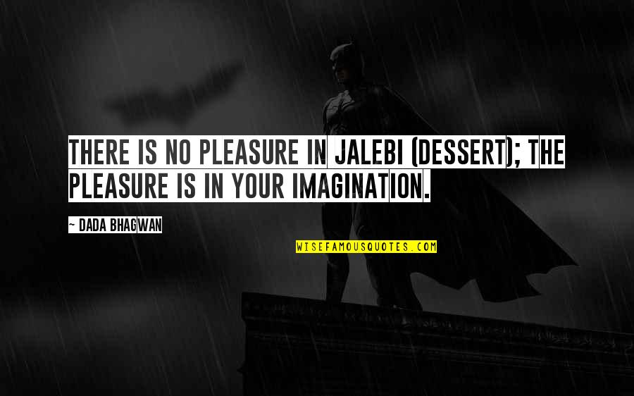 Dessert Quotes By Dada Bhagwan: There is no pleasure in Jalebi (dessert); the