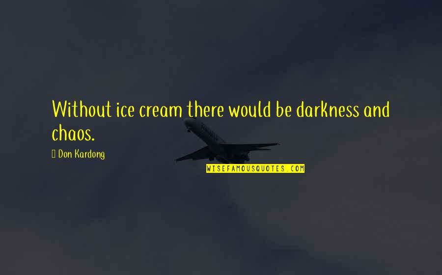 Dessert Quotes By Don Kardong: Without ice cream there would be darkness and