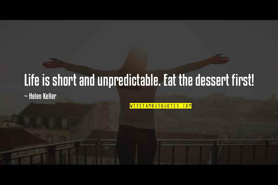Dessert Quotes By Helen Keller: Life is short and unpredictable. Eat the dessert