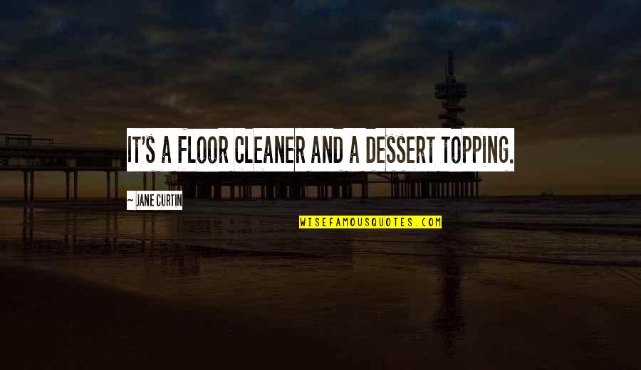 Dessert Quotes By Jane Curtin: It's a floor cleaner and a dessert topping.