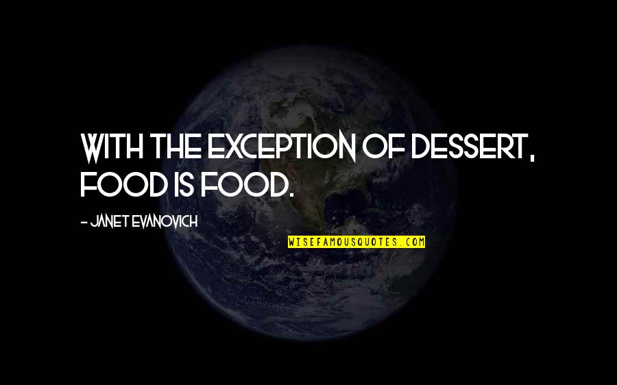 Dessert Quotes By Janet Evanovich: With the exception of dessert, food is food.