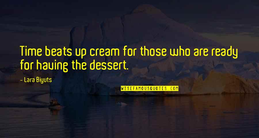 Dessert Quotes By Lara Biyuts: Time beats up cream for those who are