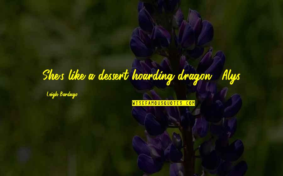 Dessert Quotes By Leigh Bardugo: She's like a dessert-hoarding dragon." Alys