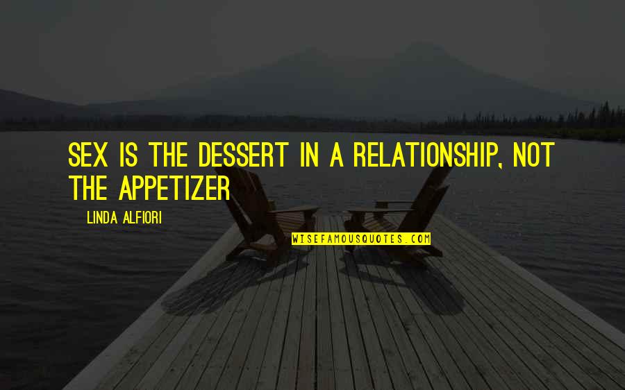 Dessert Quotes By Linda Alfiori: Sex is the dessert in a relationship, not