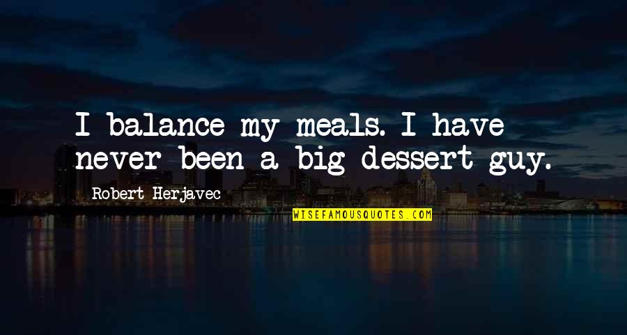 Dessert Quotes By Robert Herjavec: I balance my meals. I have never been