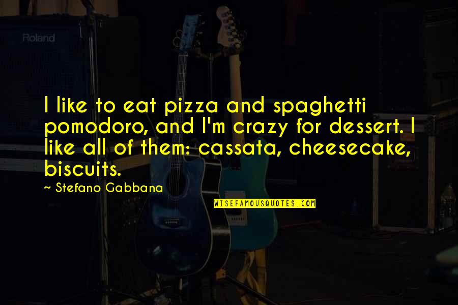 Dessert Quotes By Stefano Gabbana: I like to eat pizza and spaghetti pomodoro,