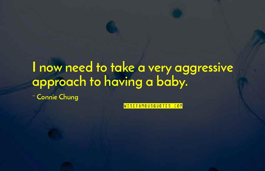 Dessert Related Quotes By Connie Chung: I now need to take a very aggressive