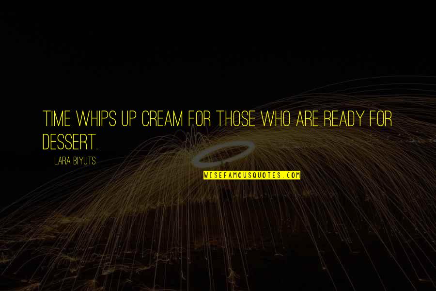 Dessert Time Quotes By Lara Biyuts: Time whips up cream for those who are