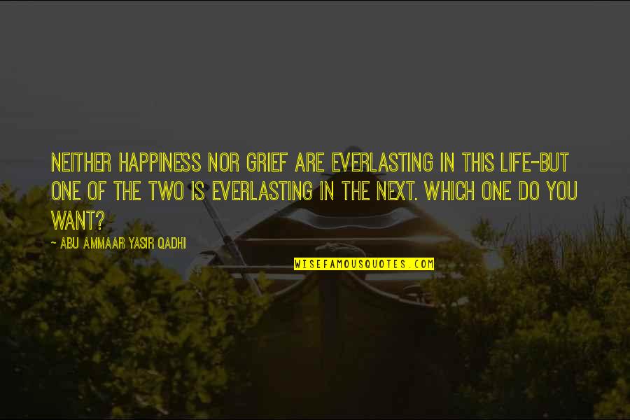Dessertarian Quotes By Abu Ammaar Yasir Qadhi: Neither happiness nor grief are everlasting in this