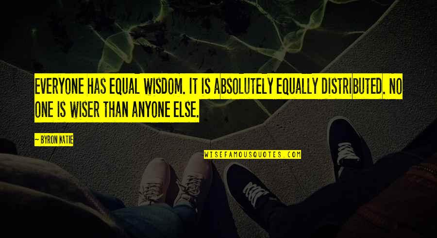 Dessertarian Quotes By Byron Katie: Everyone has equal wisdom. It is absolutely equally