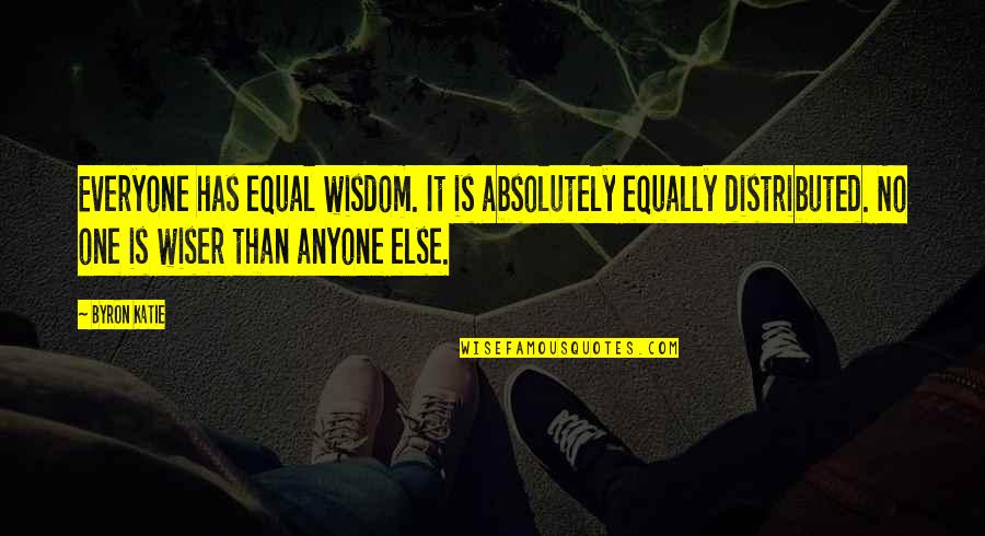 Dessertarian Quotes By Byron Katie: Everyone has equal wisdom. It is absolutely equally