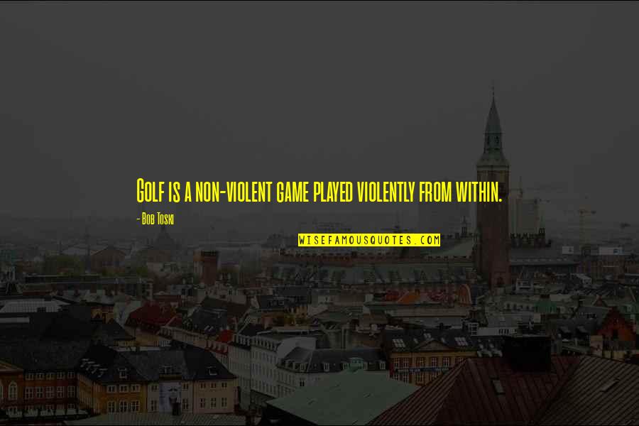 Desserter Quotes By Bob Toski: Golf is a non-violent game played violently from