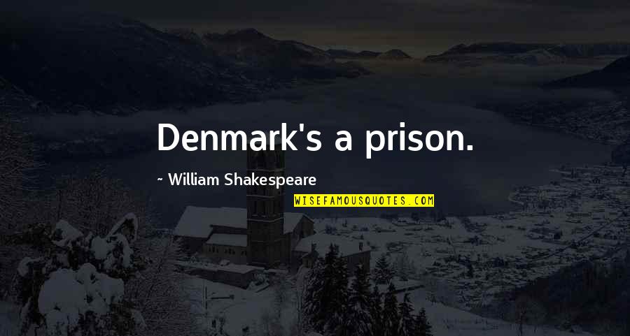 Desserts And Love Quotes By William Shakespeare: Denmark's a prison.