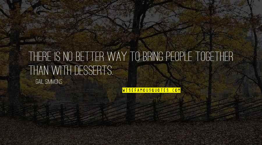 Desserts Quotes By Gail Simmons: There is no better way to bring people