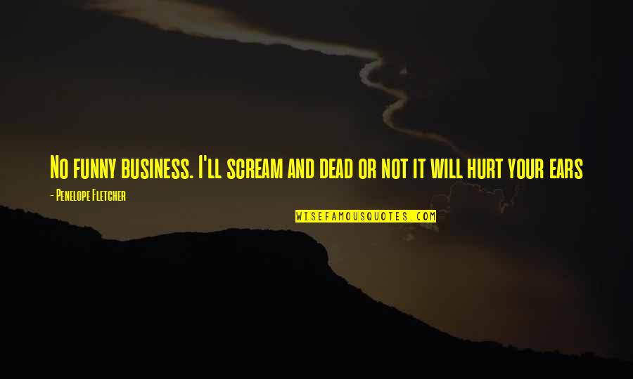 Dessideria Dcaro Quotes By Penelope Fletcher: No funny business. I'll scream and dead or Dessideria Dcaro Quotes By Penelope Fletcher: No funny business. I'll scream and dead or