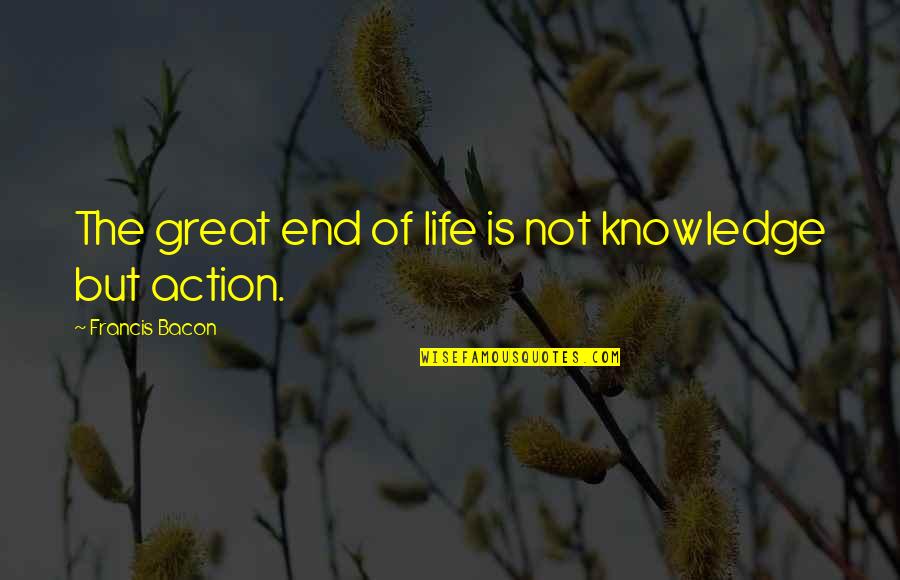 Dessilas Quotes By Francis Bacon: The great end of life is not knowledge