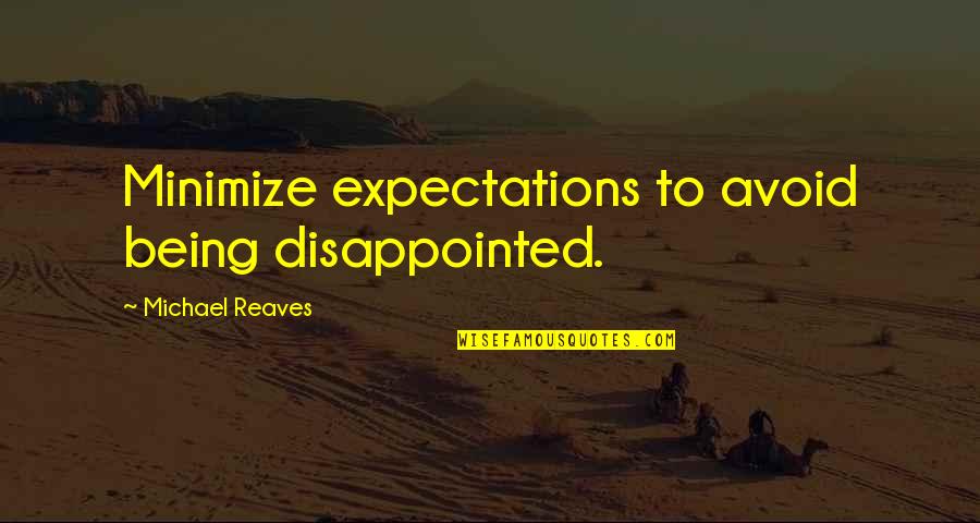 Dessislava Dimova Quotes By Michael Reaves: Minimize expectations to avoid being disappointed. Dessislava Dimova Quotes By Michael Reaves: Minimize expectations to avoid being disappointed.