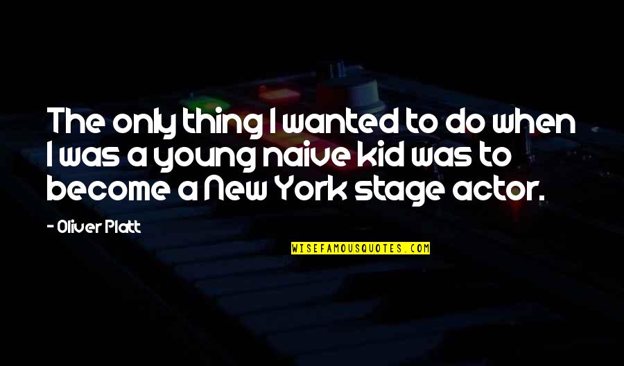Dessler Media Quotes By Oliver Platt: The only thing I wanted to do when Dessler Media Quotes By Oliver Platt: The only thing I wanted to do when