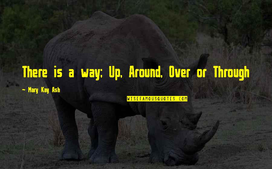 Dessner M Quotes By Mary Kay Ash: There is a way; Up, Around, Over or Dessner M Quotes By Mary Kay Ash: There is a way; Up, Around, Over or