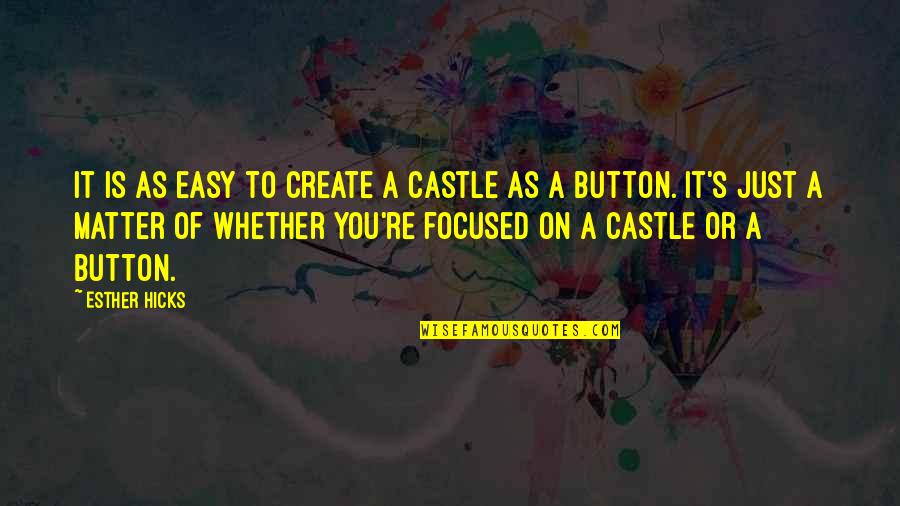Desso Essence Quotes By Esther Hicks: It is as easy to create a castle Desso Essence Quotes By Esther Hicks: It is as easy to create a castle