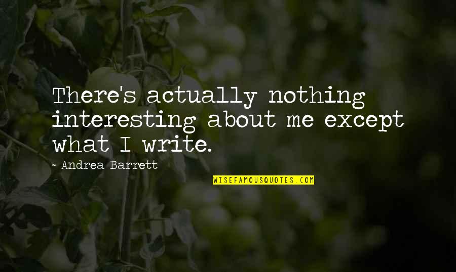 Dessomajor Quotes By Andrea Barrett: There's actually nothing interesting about me except what Dessomajor Quotes By Andrea Barrett: There's actually nothing interesting about me except what