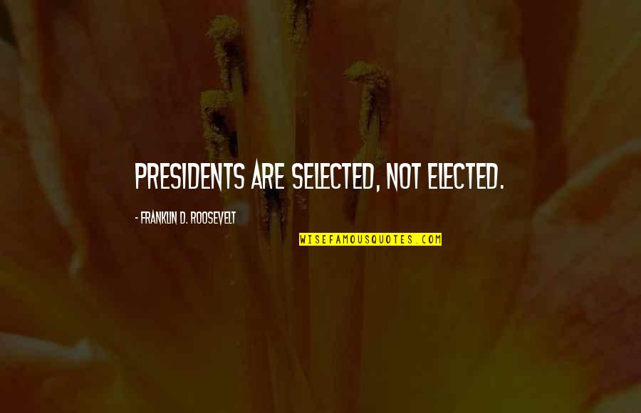 Dessy Group Quotes By Franklin D. Roosevelt: Presidents are selected, not elected.