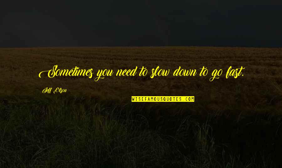 Desta Ostapyk Quotes By Jeff Olson: Sometimes you need to slow down to go Desta Ostapyk Quotes By Jeff Olson: Sometimes you need to slow down to go